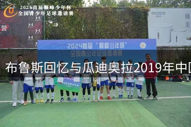 布鲁斯回忆与瓜迪奥拉2019年中国茶叙 揭秘后卫内收战术渊源