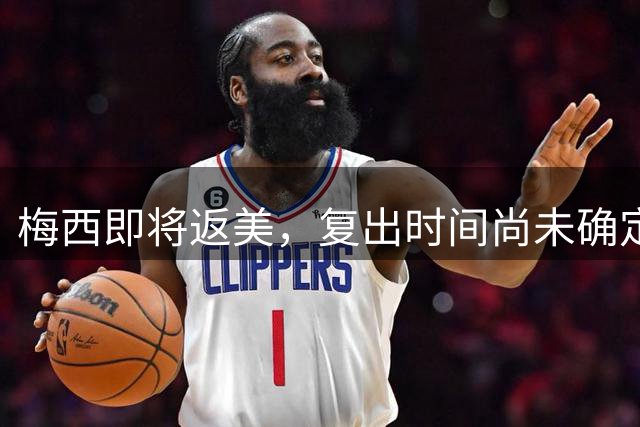 梅西即将返美，复出时间尚未确定